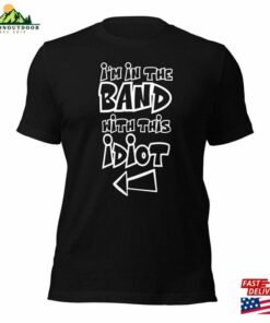 I’m In The Band With This Idiot Music T-Shirt Get Ready To Jam Sweatshirt Classic