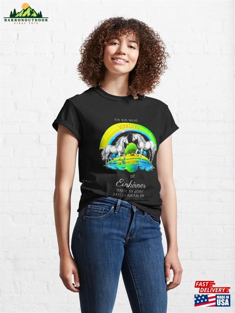 I'm Not Crazy The Unicorns Told Me That I Was Normal Saying In German Funny Classic T-Shirt I'm Not Crazy The Unicorns Told Me That I Was Normal Saying In German Funny Classic T-Shirt