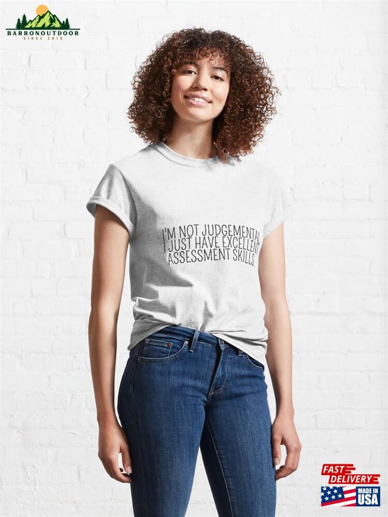 I'm Not Judgemental I Just Have Excellent Assessment Skills Classic T-Shirt Unisex I'm Not Judgemental I Just Have Excellent Assessment Skills Classic T-Shirt Unisex