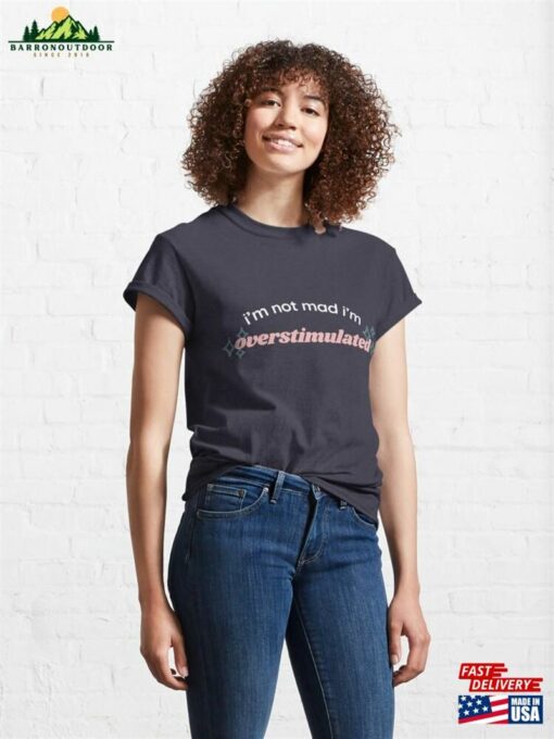 I’m Not Mad Overstimulated Classic T-Shirt Sweatshirt Unisex