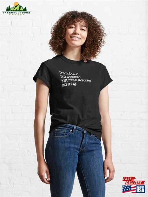 I’m Not Old A Classic Just Like Favorite Song T-Shirt Unisex