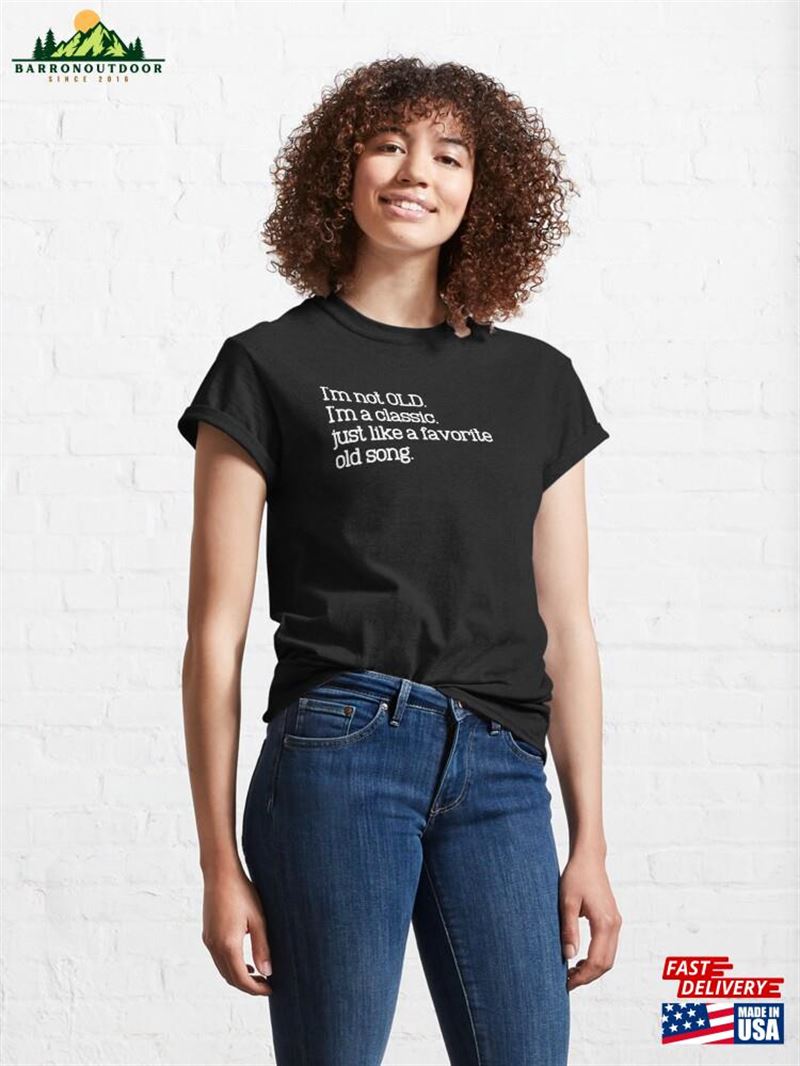I'm Not Old A Classic Just Like Favorite Song T-Shirt Unisex I'm Not Old A Classic Just Like Favorite Song T-Shirt Unisex