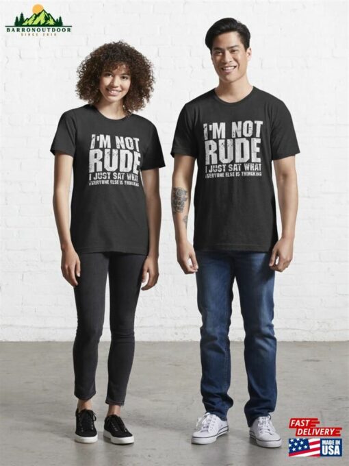 I’m Not Rude I Just Say What Everyone Else Is Thinking Essential T-Shirt Unisex