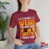 I’m Not Weird Unisex T-Shirt