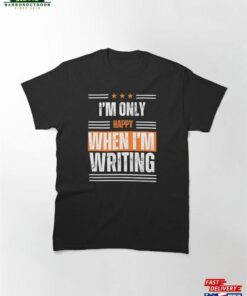 I’m Only Happy When Writing Quote Classic T-Shirt Sweatshirt