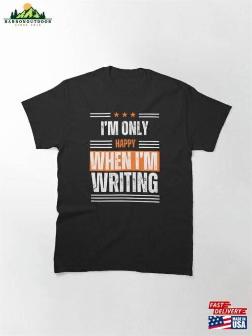 I’m Only Happy When Writing Quote Classic T-Shirt Sweatshirt