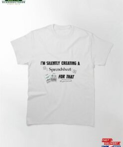 I’m Silently Creating A Spreadsheet For That Funny Accountant Classic T-Shirt Hoodie