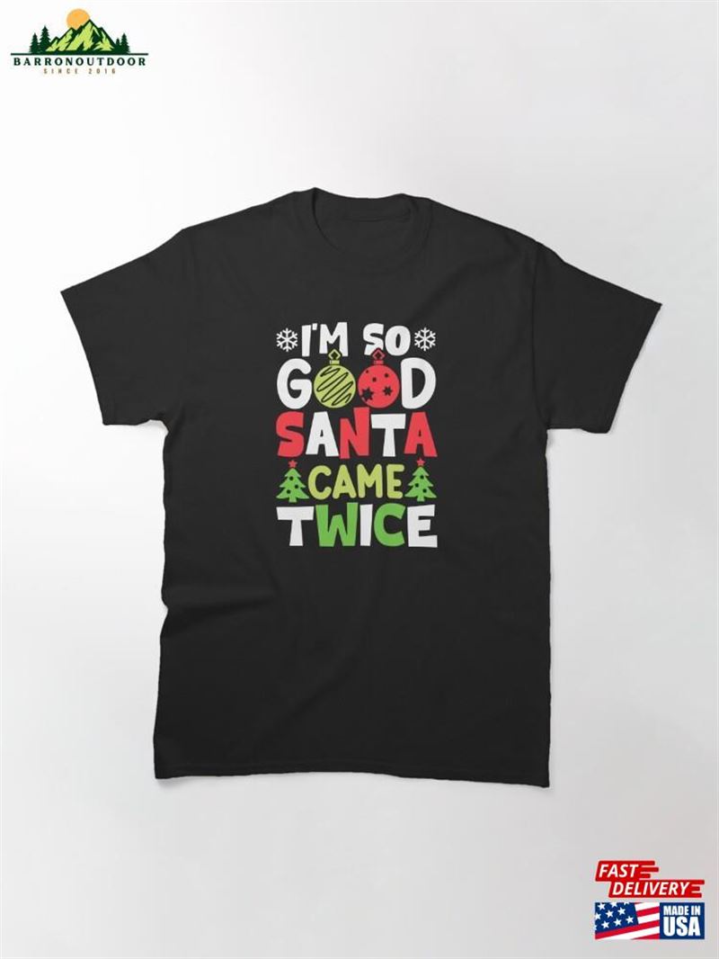 I'm So Good Santa Came Twice Funny Quote Classic Unisex I'm So Good Santa Came Twice Funny Quote Classic Unisex