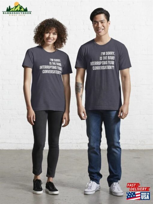 Im Sorry Is The Band T Shirts Interrupting Your Conversation T-Shirt Sweatshirt