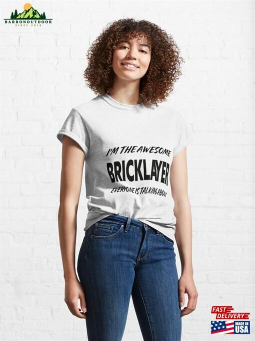 I’m The Awesome Brick Layer Everyone Is Talking About Classic T-Shirt Unisex