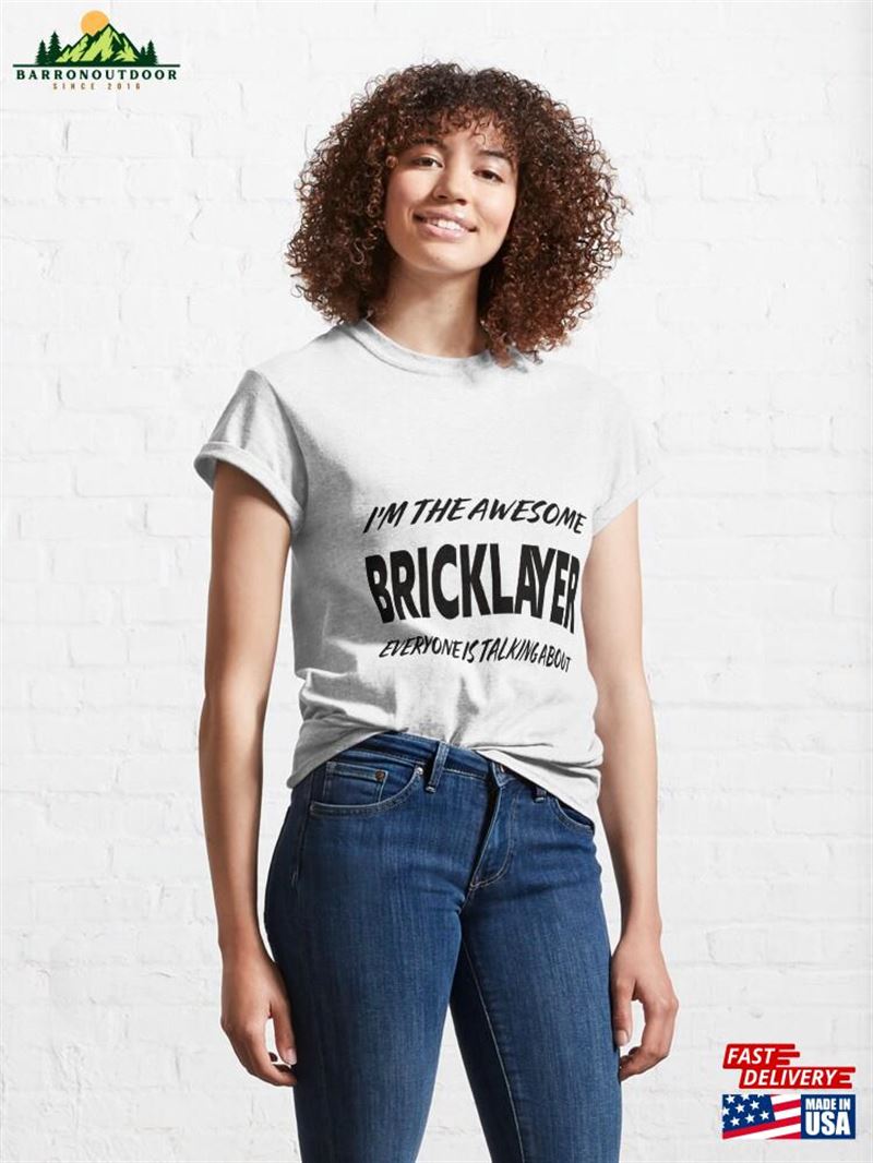 I'm The Awesome Brick Layer Everyone Is Talking About Classic T-Shirt Unisex I'm The Awesome Brick Layer Everyone Is Talking About Classic T-Shirt Unisex