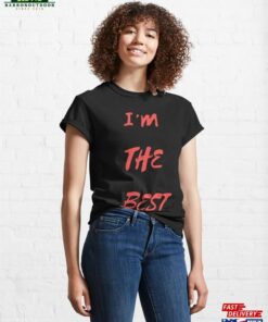 I’m The Best Funny T Shirt Classic T-Shirt Sweatshirt