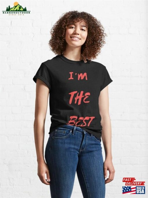 I’m The Best Funny T Shirt Classic T-Shirt Sweatshirt