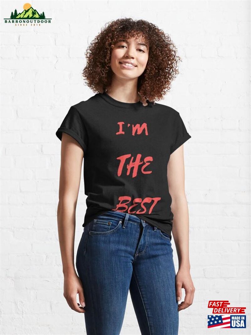 I'm The Best Funny T Shirt Classic T-Shirt Sweatshirt I'm The Best Funny T Shirt Classic T-Shirt Sweatshirt