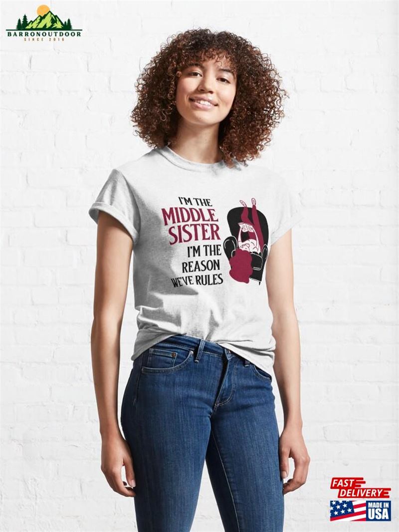 I'm The Middle Sister Reason We've Rules Classic T-Shirt Sweatshirt I'm The Middle Sister Reason We've Rules Classic T-Shirt Sweatshirt