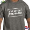 I’m With The Band Tee Shirt Hoodie Sweatshirt