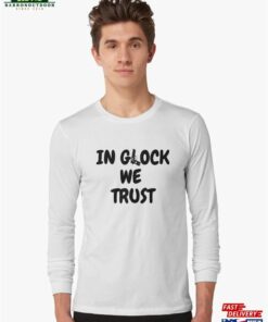 In Glock We Trust Long Sleeve T-Shirt Sweatshirt Unisex