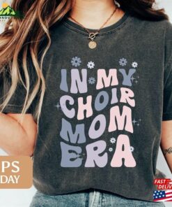 In My Choir Mom Era Shirt T-Shirt Gifts Broadway Director Gift Show 5247W Hoodie Unisex