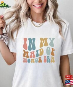 In My Maid Of Honor Era Shirt Sweatshirt Classic