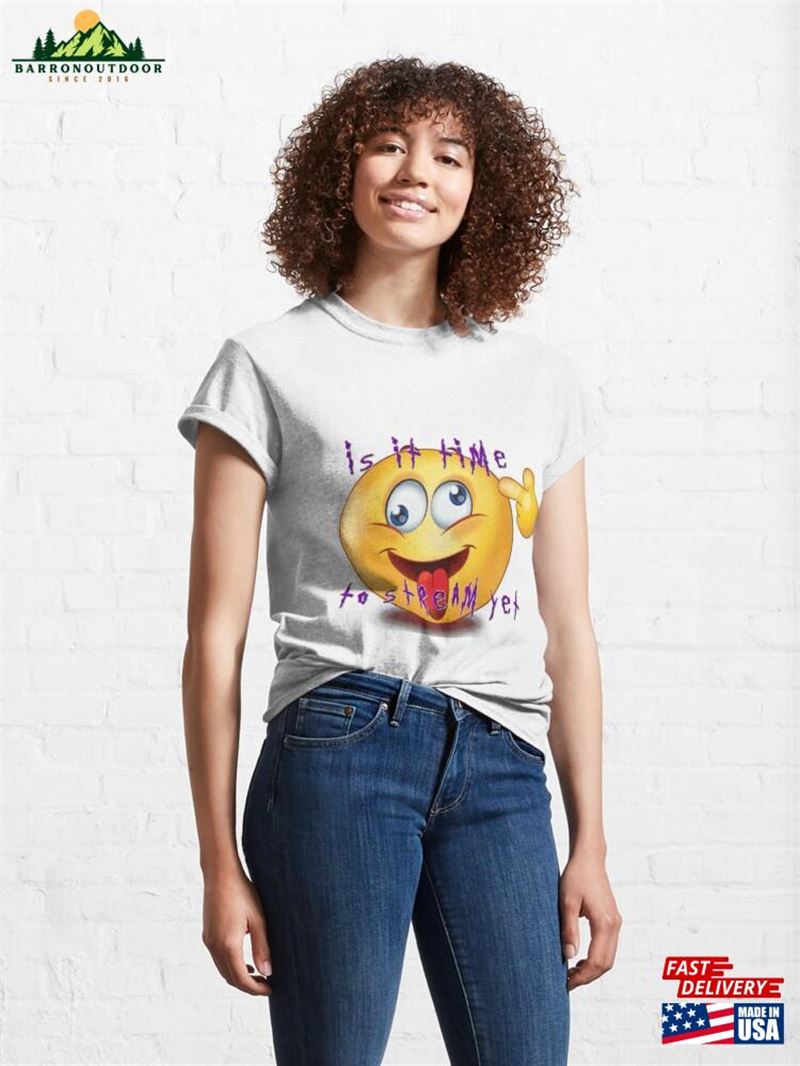 Is It Time To Stream Yet Classic T-Shirt Sweatshirt Is It Time To Stream Yet Classic T-Shirt Sweatshirt