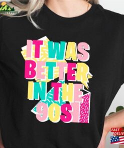 It Was Better In The 90S Shirt Funny Retro T-Shirt Vintage Style Shirts Sweatshirt Hoodie