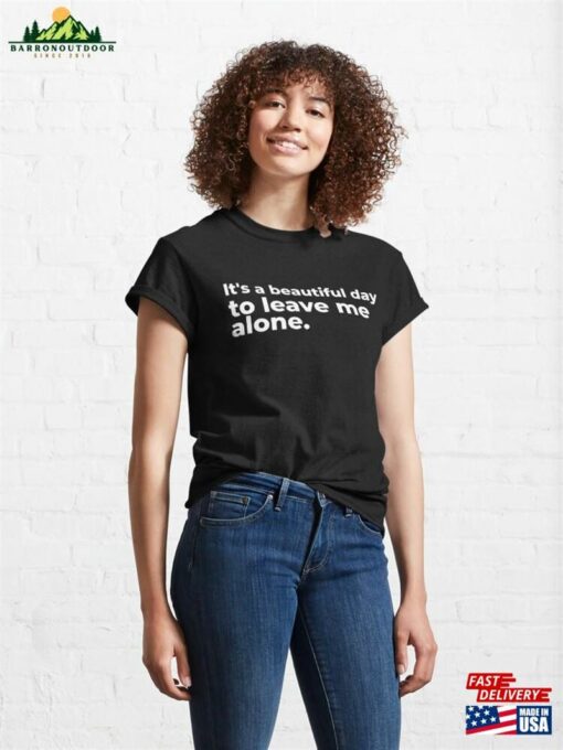 It’s A Beautiful Day To Leave Me Alone Classic T-Shirt Hoodie Sweatshirt