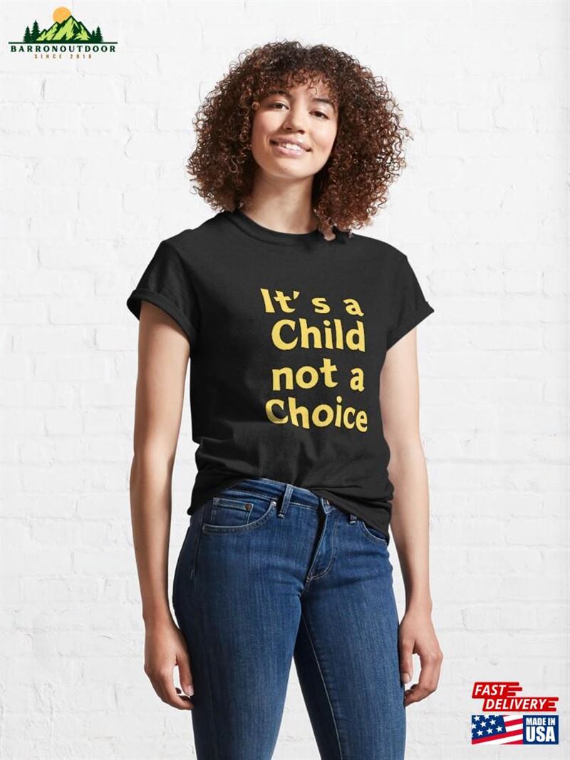 Its A Child Not Choice Classic T-Shirt Its A Child Not Choice Classic T-Shirt