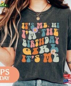 Its Me Hi Im The Birthday Girl T-Shirt Trendy Shirt For Gift Daughter Unisex Sweatshirt