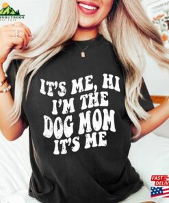 It’s Me Hi I’m The Dog Mom Shirt Classic Hoodie