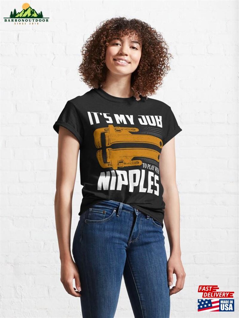 It's My Job To Play With Nipples Plumber Pipefitter Wrench Classic T-Shirt Sweatshirt It's My Job To Play With Nipples Plumber Pipefitter Wrench Classic T-Shirt Sweatshirt
