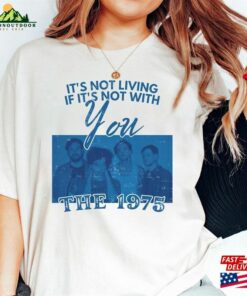 It’s Not Living If With You The 1975 Shirt Unisex Hoodie