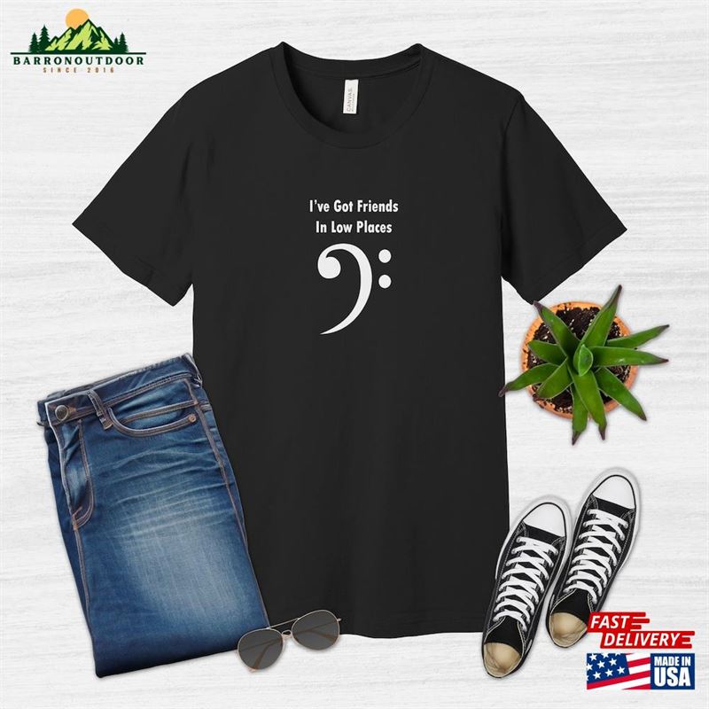 I've Got Friends In Low Places Funny Bass Clef T-Shirt Classic Unisex I've Got Friends In Low Places Funny Bass Clef T-Shirt Classic Unisex