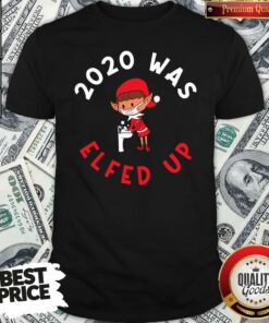 Cute 2020 Was Elfed Up Funny 2020 Christmas Shirt Cute 2020 Was Elfed Up Funny 2020 Christmas Shirt