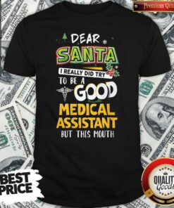 Hot Dear Santa I Really Did Try To Be A Good Medical Assistant But This Mouth Shirt Hot Dear Santa I Really Did Try To Be A Good Medical Assistant But This Mouth Shirt
