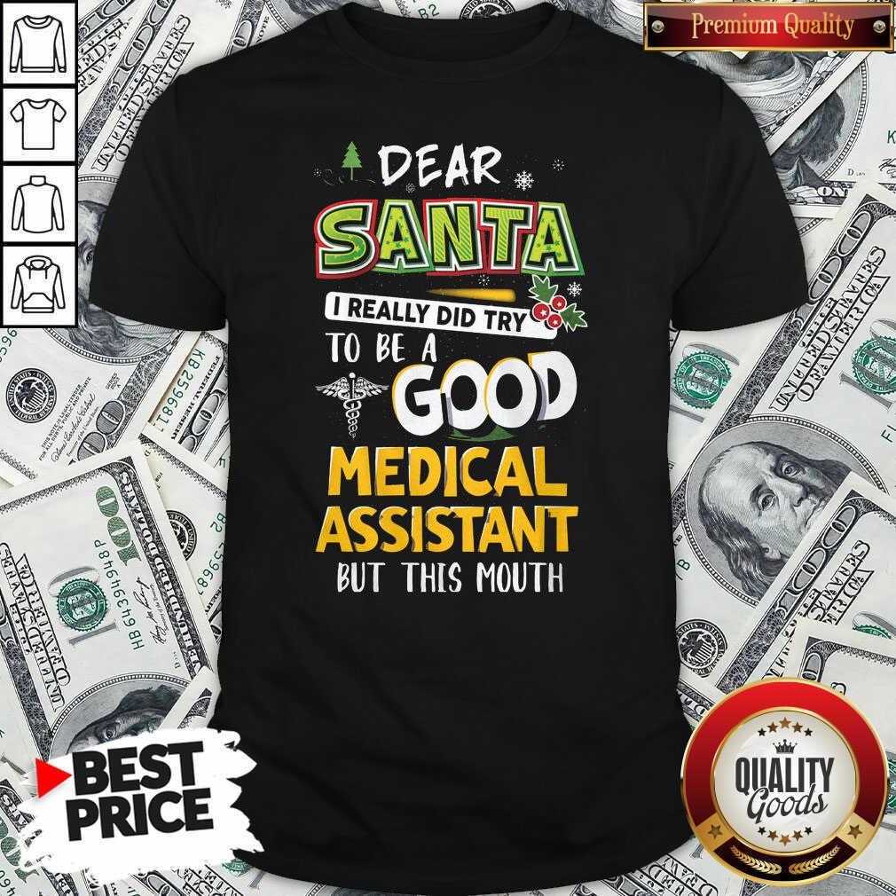 Hot Dear Santa I Really Did Try To Be A Good Medical Assistant But This Mouth Shirt Hot Dear Santa I Really Did Try To Be A Good Medical Assistant But This Mouth Shirt