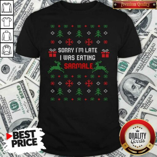 Hot Sorry I’m Late I Was Eating Sarmale Romanian Christmas Shirt