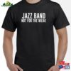 Jazz Band Shirt Not For The Weak Gift Classic Hoodie