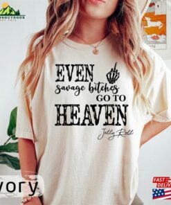 Jelly Roll Comfort Color Shirt Even Savage Bitches Go To Heaven Jell Tour 2023 Sweatshirt Hoodie
