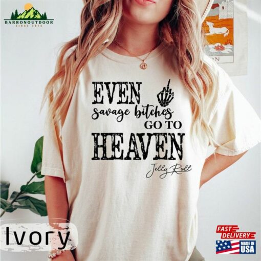 Jelly Roll Comfort Color Shirt Even Savage Bitches Go To Heaven Jell Tour 2023 Sweatshirt Hoodie