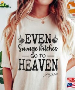 Jelly Roll Shirt Even Savage Bitches Go To Heaven Jell Tour 2023 Hoodie Unisex
