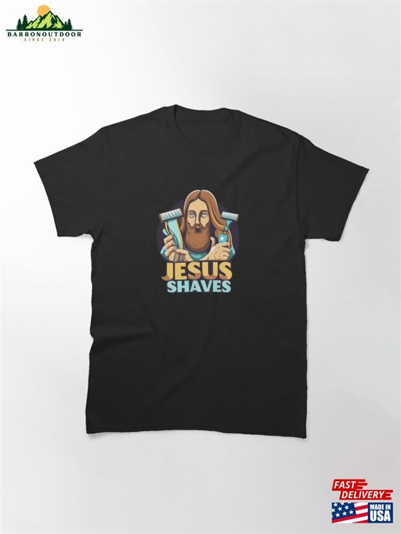 Jesus Shaves Funny Quote Classic T-Shirt Unisex Hoodie Jesus Shaves Funny Quote Classic T-Shirt Unisex Hoodie