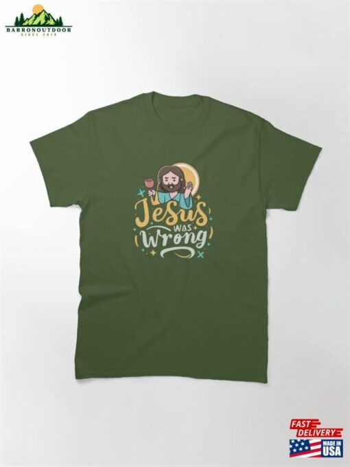 Jesus Was Wrong Funny Quote Classic T-Shirt Sweatshirt