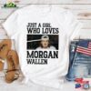 Just A Girl Who Loves Morgan Wallen Unisex T-Shirt 2023 Tour Shirt Graphic Sweatshirt Classic