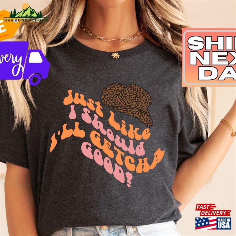Just Like I Should'll Getcha Good Shania Fan T-Shirt Country Gal Shirt Western Music Tee Nashville Queen Of Me 2023 Sweatshirt Hoodie Just Like I Should'll Getcha Good Shania Fan T-Shirt Country Gal Shirt Western Music Tee Nashville Queen Of Me 2023 Sweatshirt Hoodie