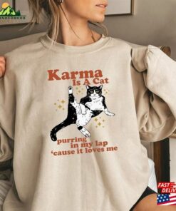 Karma Is A Cat Purring In My Lap’cause It Loves Me T-Shirt Sweatshirt Unisex