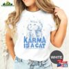 Karma Is A Cat Shirt Gift For Her Lover Sweatshirt T-Shirt
