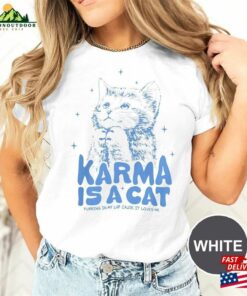 Karma Is A Cat Shirt Gift For Her Lover Sweatshirt T-Shirt