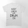 Keep Calm And Drum On Percussionist’s Motto Tee Classic T-Shirt Hoodie Unisex