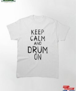 Keep Calm And Drum On Percussionist’s Motto Tee Classic T-Shirt Hoodie Unisex