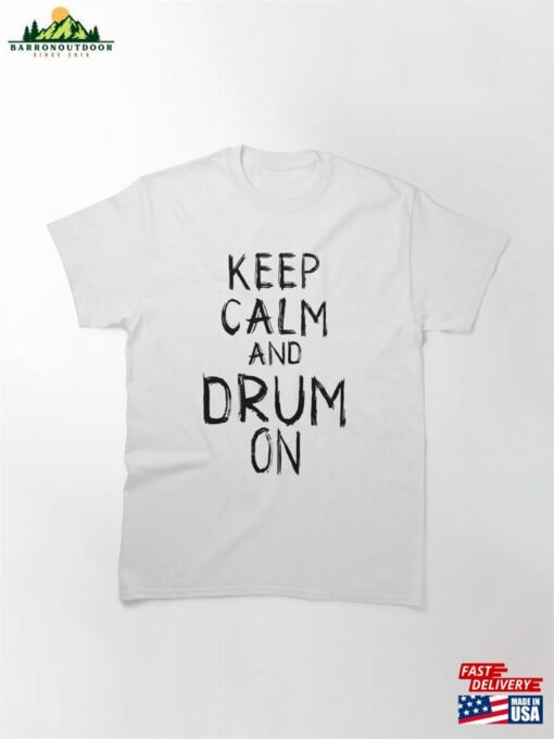 Keep Calm And Drum On Percussionist’s Motto Tee Classic T-Shirt Hoodie Unisex